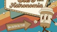 Arte de divulgação do evento Café com astronomia