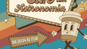 Arte de divulgação do evento Café com astronomia